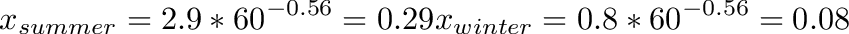 \[
x_{summer} = 2.9 * 60^{-0.56} = 0.29 \\\\
x_{winter} = 0.8 * 60^{-0.56} = 0.08
\]