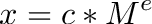 \[
x = c * M^e
\]