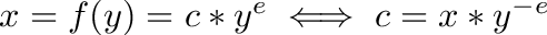 $x = f(y) = c * y^e \iff c = x * y^{-e} $