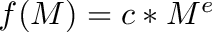 $f(M) = c * M^e$