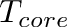 $T_{core}$